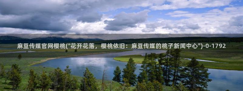 麻豆视频版权说明：麻豆传媒官网樱桃(\